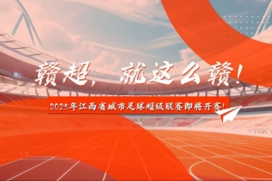 中新社：2025年赣超联赛预计7月中旬开赛，11支队伍分南北赛区